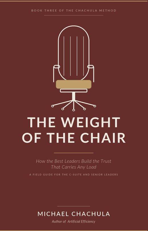The Weight of the Chair — How the Best Leaders Build the Trust That Carries Any Load, by Michael Chachula